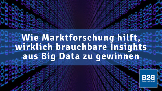 Wie Marktforschung hilft, wirklich brauchbare Insights aus Big Data zu gewinnen